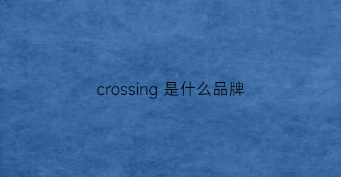 crossing是什么品牌(cross是什么牌子)